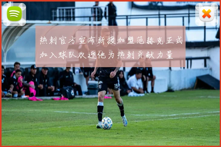 热刺官方宣布新援加盟范赫克正式加入球队欢迎他为热刺贡献力量